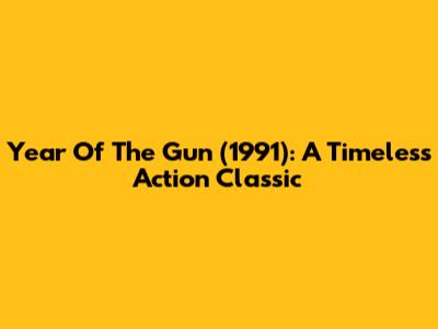 Year Of The Gun (1991): A Timeless Action Classic