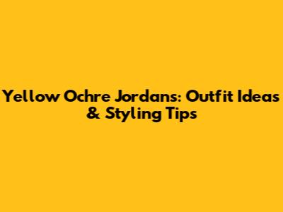 Yellow Ochre Jordans: Outfit Ideas & Styling Tips