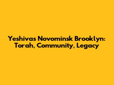Yeshivas Novominsk Brooklyn: Torah, Community, Legacy
