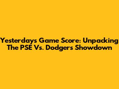 Yesterday's Game Score: Unpacking The PSE Vs. Dodgers Showdown