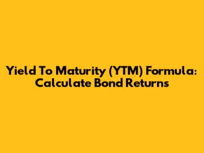 Yield To Maturity (YTM) Formula: Calculate Bond Returns