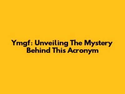 Ymgf: Unveiling The Mystery Behind This Acronym
