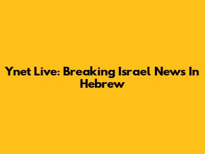 Ynet Live: Breaking Israel News In Hebrew