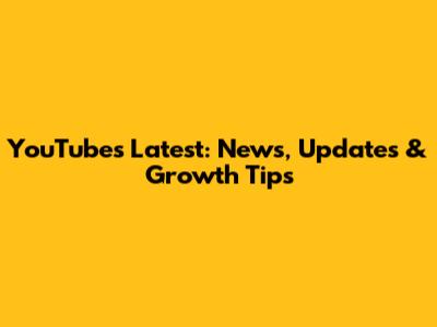 YouTube's Latest: News, Updates & Growth Tips