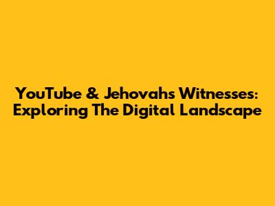YouTube & Jehovah's Witnesses: Exploring The Digital Landscape