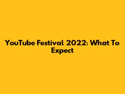 YouTube Festival 2022: What To Expect