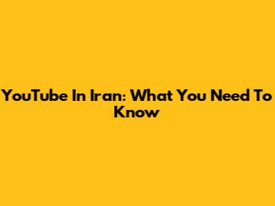 YouTube In Iran: What You Need To Know