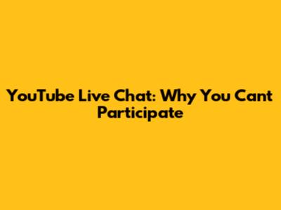 YouTube Live Chat: Why You Can't Participate
