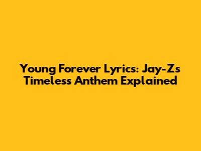 Young Forever Lyrics: Jay-Z's Timeless Anthem Explained