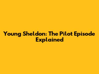 Young Sheldon: The Pilot Episode Explained