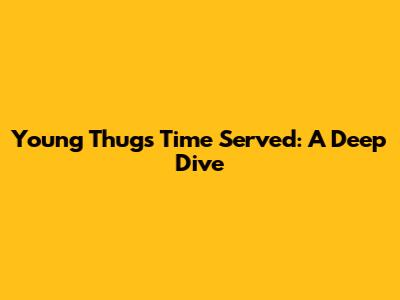 Young Thug's 'Time Served': A Deep Dive