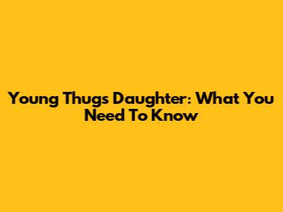 Young Thug's Daughter: What You Need To Know