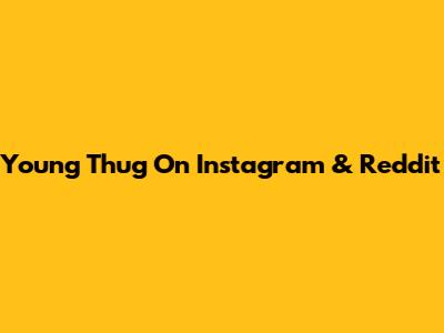 Young Thug On Instagram & Reddit