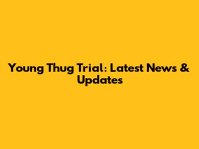 Young Thug Trial: Latest News & Updates