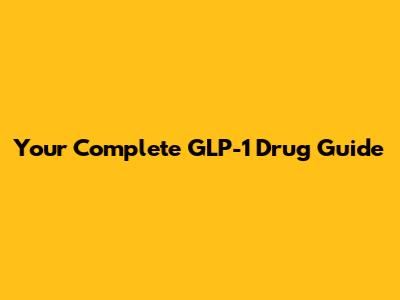 Your Complete GLP-1 Drug Guide