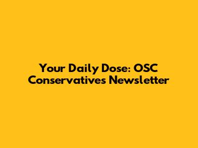 Your Daily Dose: OSC Conservatives Newsletter