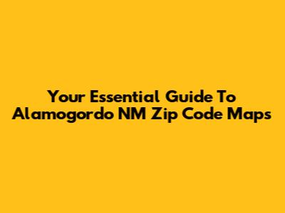 Your Essential Guide To Alamogordo NM Zip Code Maps