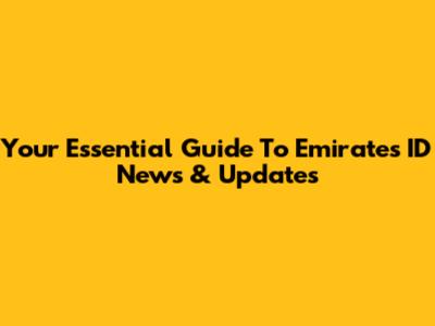 Your Essential Guide To Emirates ID News & Updates