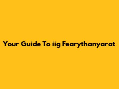 Your Guide To "iig Fearythanyarat"