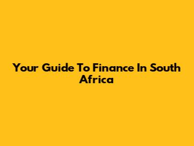 Your Guide To Finance In South Africa