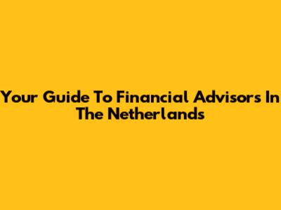 Your Guide To Financial Advisors In The Netherlands