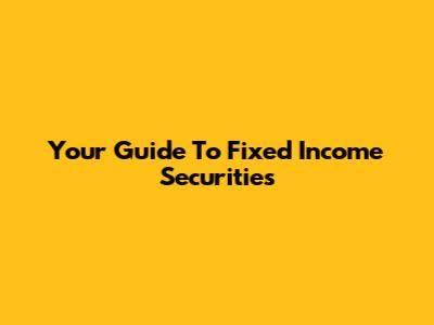Your Guide To Fixed Income Securities