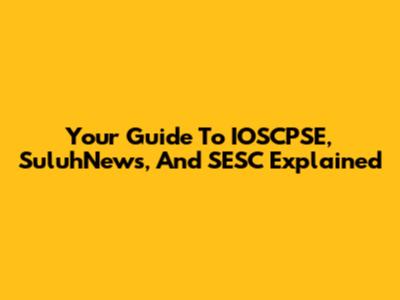 Your Guide To IOSCPSE, SuluhNews, And SESC Explained