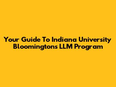 Your Guide To Indiana University Bloomington's LLM Program