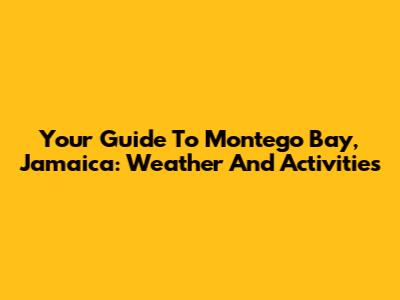 Your Guide To Montego Bay, Jamaica: Weather And Activities