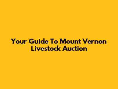 Your Guide To Mount Vernon Livestock Auction