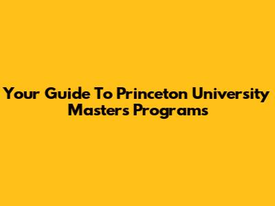 Your Guide To Princeton University Master's Programs