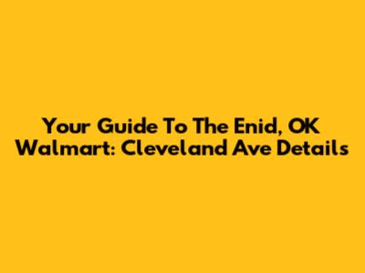 Your Guide To The Enid, OK Walmart: Cleveland Ave Details