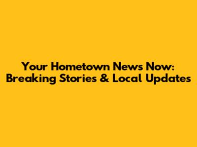 Your Hometown News Now: Breaking Stories & Local Updates