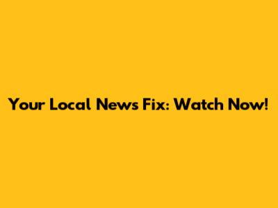 Your Local News Fix: Watch Now!