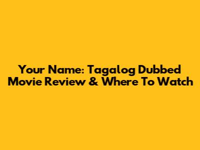 Your Name: Tagalog Dubbed Movie Review & Where To Watch