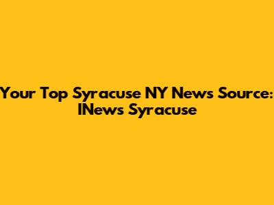 Your Top Syracuse NY News Source: INews Syracuse