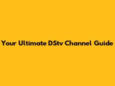 Your Ultimate DStv Channel Guide