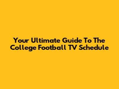Your Ultimate Guide To The College Football TV Schedule