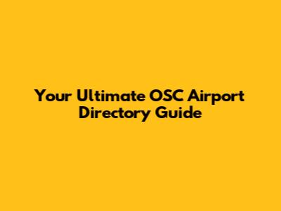 Your Ultimate OSC Airport Directory Guide