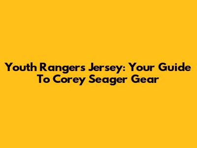 Youth Rangers Jersey: Your Guide To Corey Seager Gear