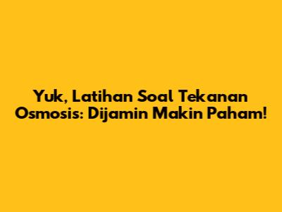 Yuk, Latihan Soal Tekanan Osmosis: Dijamin Makin Paham!