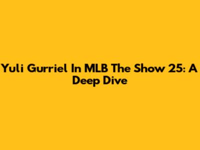 Yuli Gurriel In MLB The Show 25: A Deep Dive