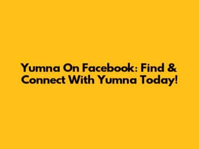 Yumna On Facebook: Find & Connect With Yumna Today!
