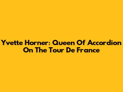 Yvette Horner: Queen Of Accordion On The Tour De France