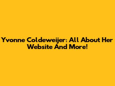 Yvonne Coldeweijer: All About Her Website And More!