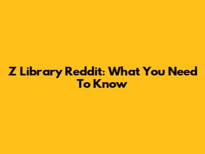 Z Library Reddit: What You Need To Know