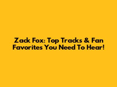 Zack Fox: Top Tracks & Fan Favorites You Need To Hear!