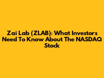 Zai Lab (ZLAB): What Investors Need To Know About The NASDAQ Stock