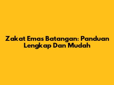 Zakat Emas Batangan: Panduan Lengkap Dan Mudah