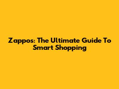 Zappos: The Ultimate Guide To Smart Shopping